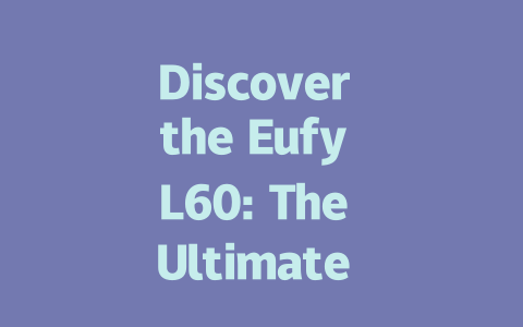 Discover the Eufy L60: The Ultimate Self-Emptying Robot Vacuum Cleaner!-AIGC