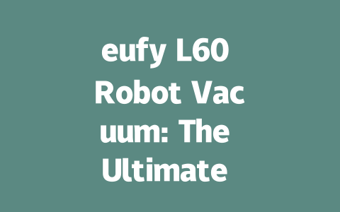 eufy L60 Robot Vacuum: The Ultimate Cleaning Companion with Self-Empty Station-AIGC